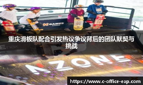 重庆滑板队配合引发热议争议背后的团队默契与挑战
