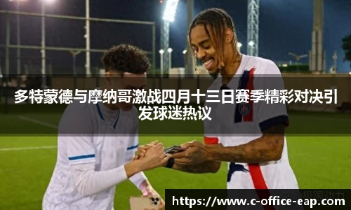 多特蒙德与摩纳哥激战四月十三日赛季精彩对决引发球迷热议