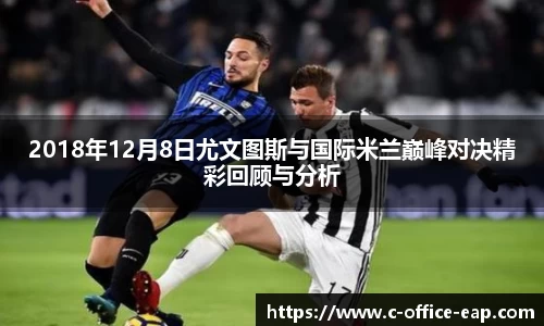 2018年12月8日尤文图斯与国际米兰巅峰对决精彩回顾与分析